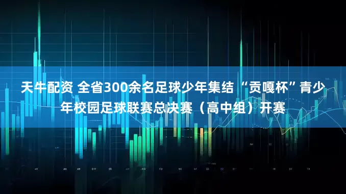 天牛配资 全省300余名足球少年集结 “贡嘎杯”青少年校园足球联赛总决赛（高中组）开赛