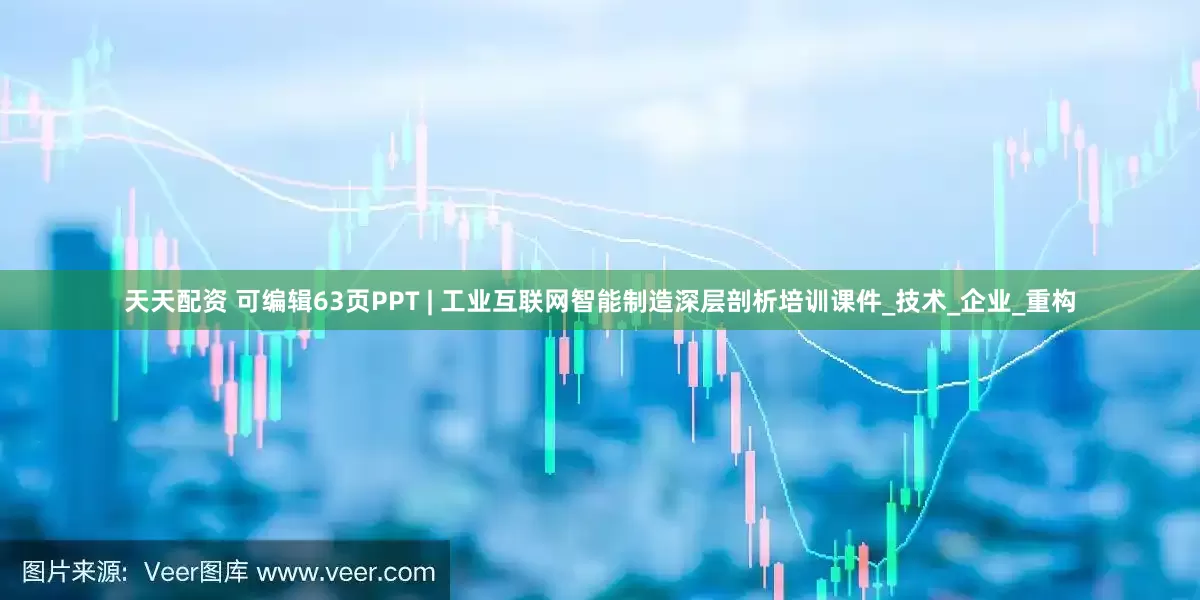 天天配资 可编辑63页PPT | 工业互联网智能制造深层剖析培训课件_技术_企业_重构
